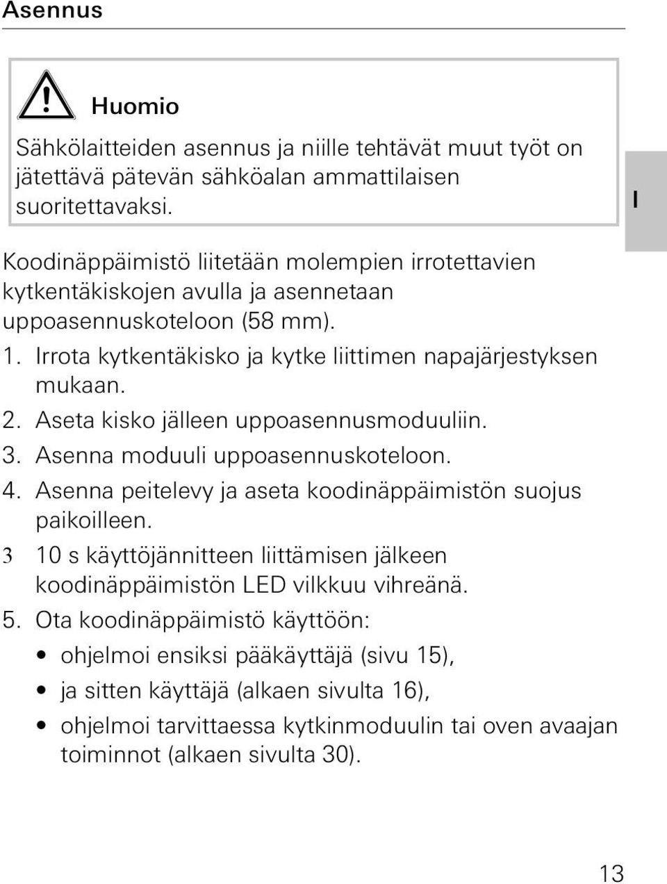 . Aseta kisko jälleen uppoasennusmoduuliin. 3. Asenna moduuli uppoasennuskoteloon. 4. Asenna peitelevy ja aseta koodinäppäimistön suojus paikoilleen.