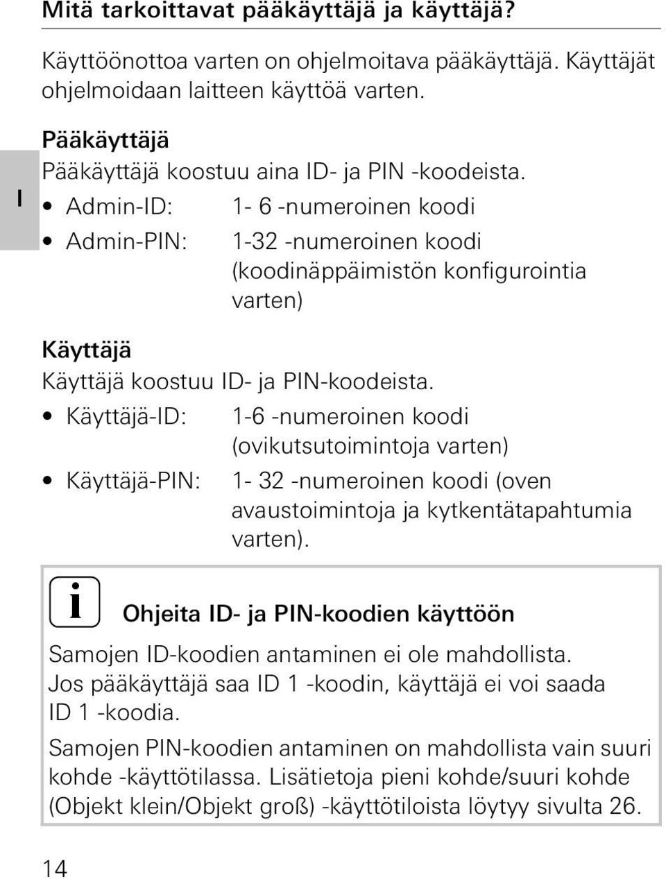 Admin-ID: 1-6 -numeroinen koodi Admin-PIN: 1-3 -numeroinen koodi (koodinäppäimistön konfigurointia varten) Käyttäjä Käyttäjä koostuu ID- ja PIN-koodeista.