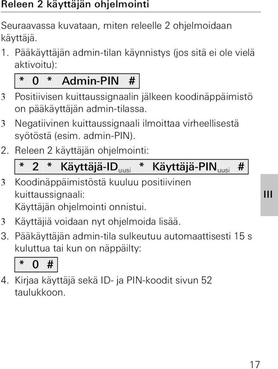 3 Negatiivinen kuittaussignaali ilmoittaa virheellisestä syötöstä (esim. admin-pin).