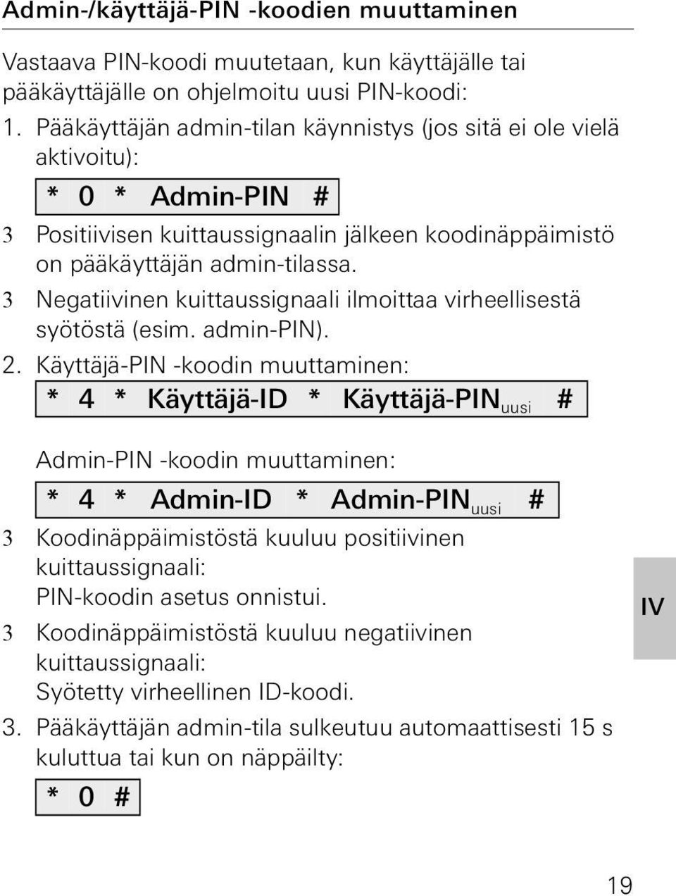 3 Negatiivinen kuittaussignaali ilmoittaa virheellisestä syötöstä (esim. admin-pin).