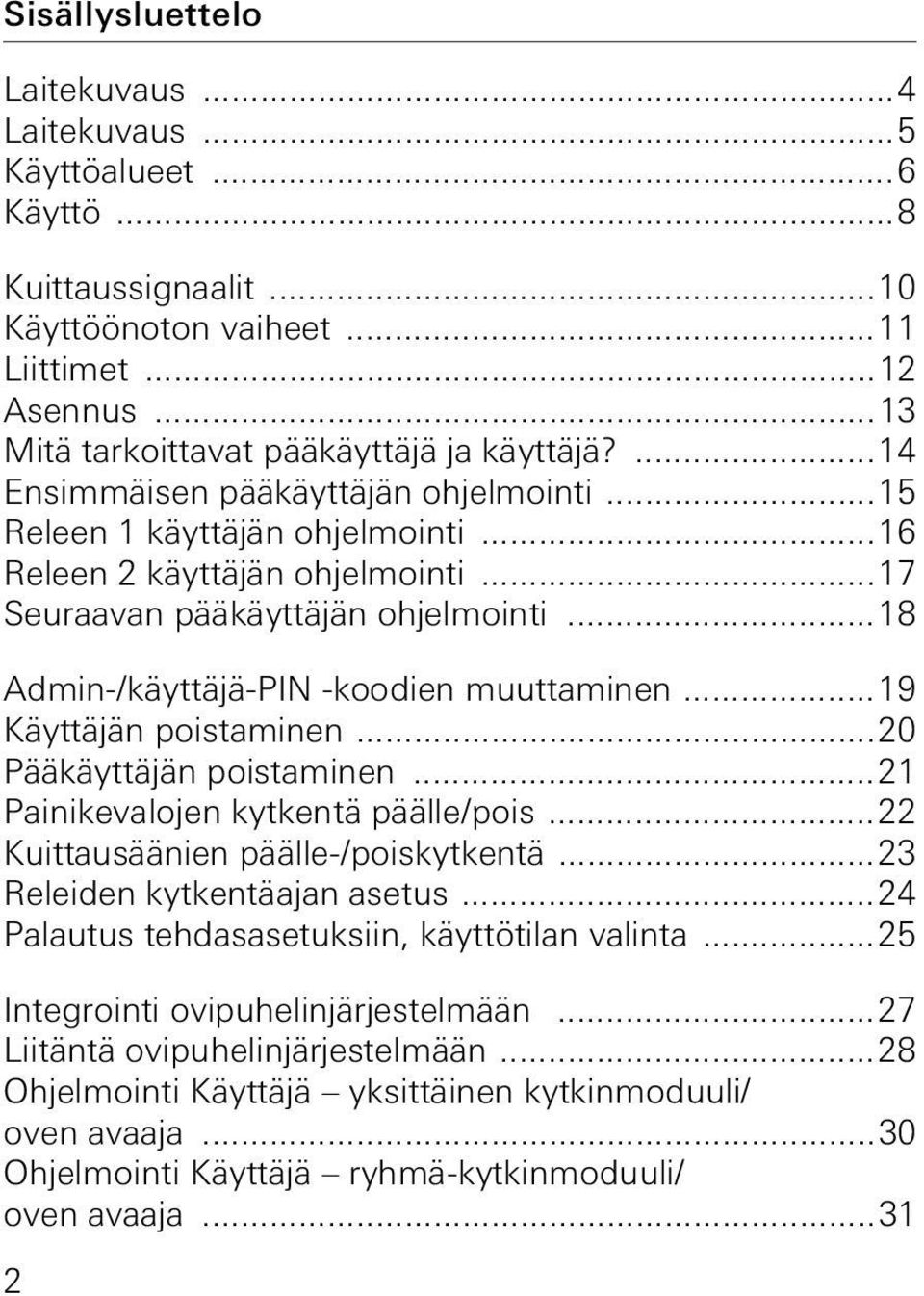 ..19 Käyttäjän poistaminen...0 Pääkäyttäjän poistaminen...1 Painikevalojen kytkentä päälle/pois... Kuittausäänien päälle-/poiskytkentä...3 Releiden kytkentäajan asetus.