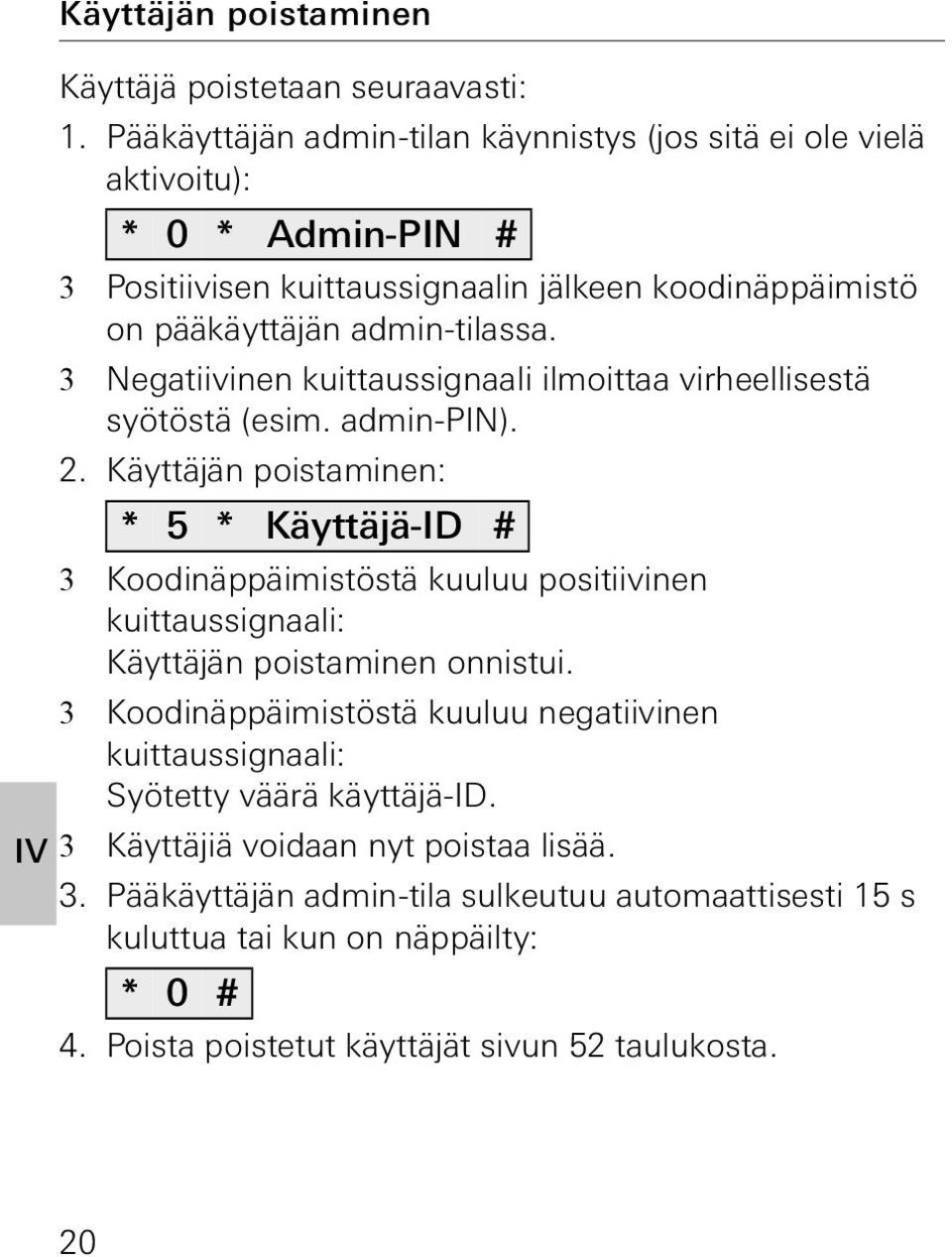 3 Negatiivinen kuittaussignaali ilmoittaa virheellisestä syötöstä (esim. admin-pin).