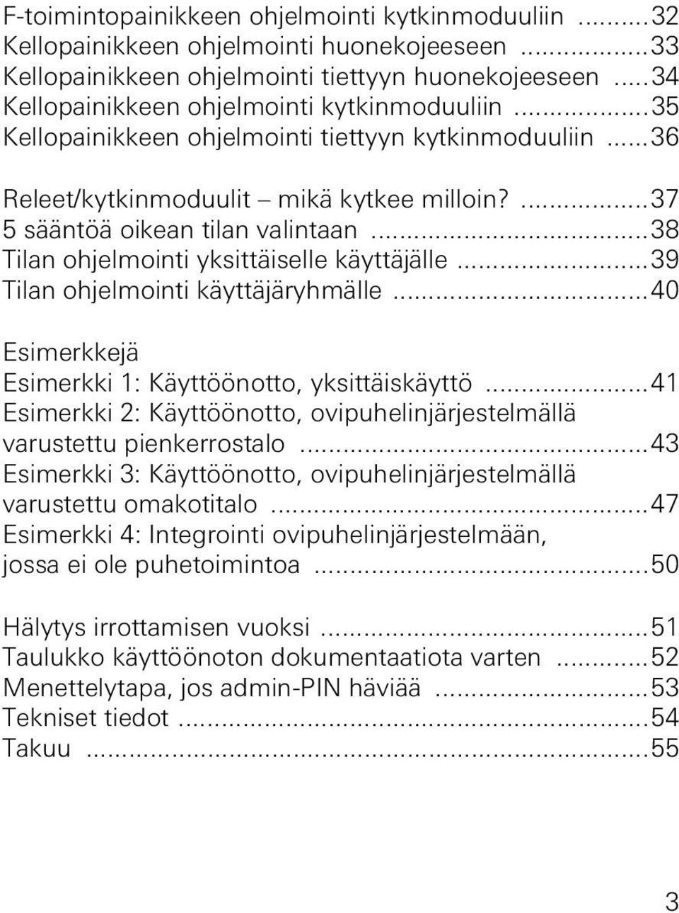 ..39 Tilan ohjelmointi käyttäjäryhmälle...40 Esimerkkejä Esimerkki 1: Käyttöönotto, yksittäiskäyttö...41 Esimerkki : Käyttöönotto, ovipuhelinjärjestelmällä varustettu pienkerrostalo.