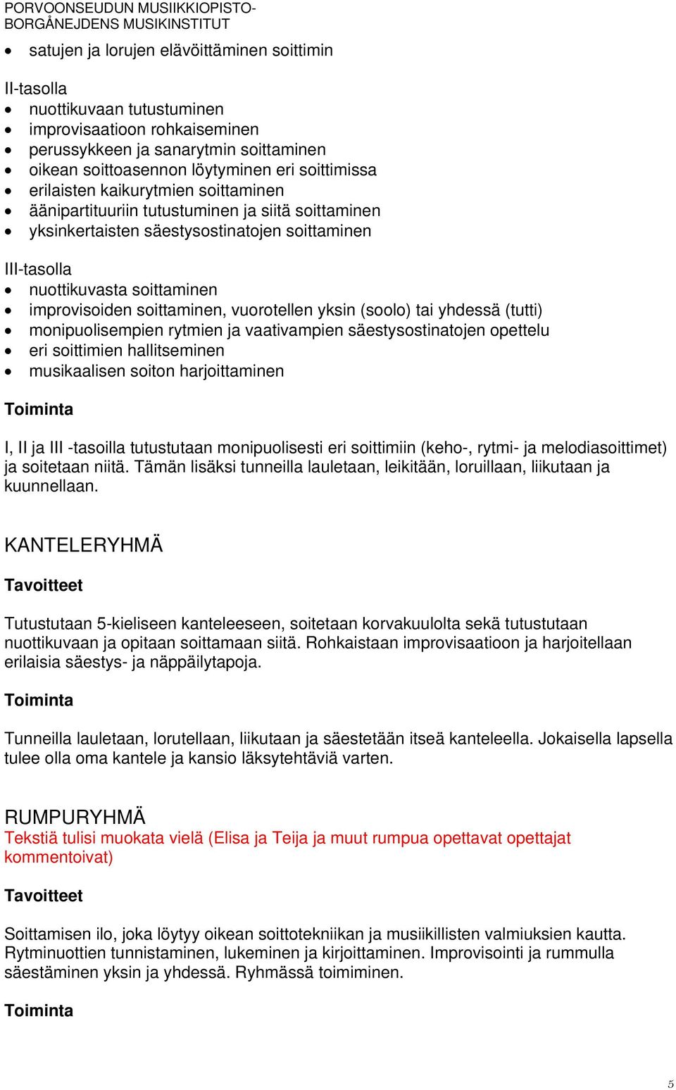 vuorotellen yksin (soolo) tai yhdessä (tutti) monipuolisempien rytmien ja vaativampien säestysostinatojen opettelu eri soittimien hallitseminen musikaalisen soiton harjoittaminen I, II ja III