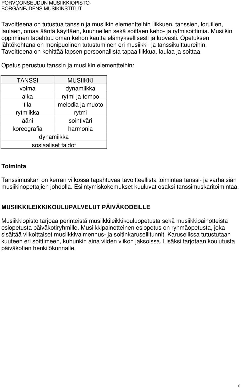 Tavoitteena on kehittää lapsen persoonallista tapaa liikkua, laulaa ja soittaa.