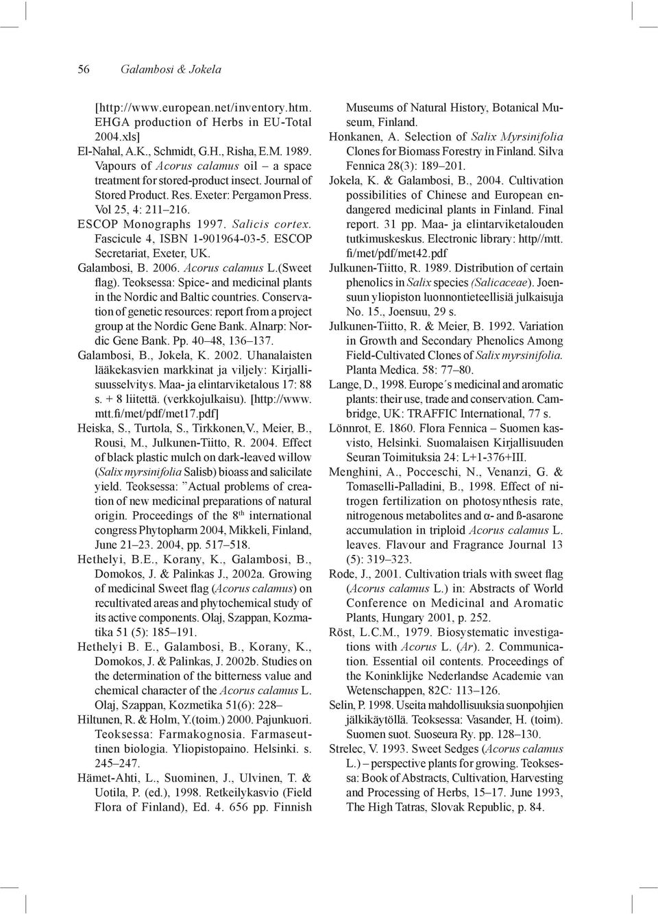 Fascicule 4, ISBN 1-901964-03-5. ESCOP Secretariat, Exeter, UK. Galambosi, B. 2006. Acorus calamus L.(Sweet flag). Teoksessa: Spice- and medicinal plants in the Nordic and Baltic countries.