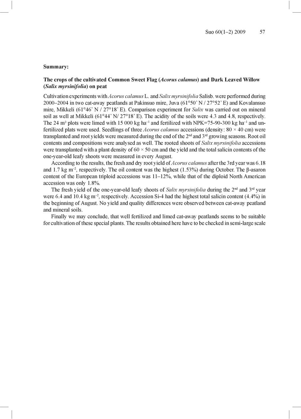 Comparison experiment for Salix was carried out on mineral soil as well at Mikkeli (61 44 N/ 27 18 E). The acidity of the soils were 4.3 and 4.8, respectively.