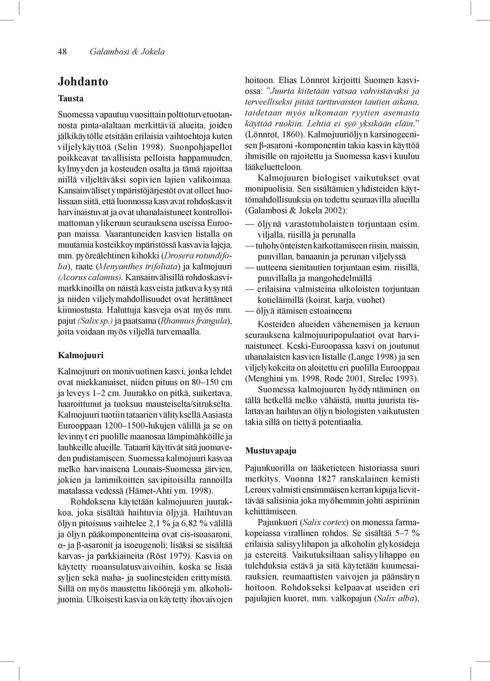 Kansainväliset ympäristöjärjestöt ovat olleet huolissaan siitä, että luonnossa kasvavat rohdoskasvit harvinaistuvat ja ovat uhanalaistuneet kontrolloimattoman ylikeruun seurauksena useissa Euroopan