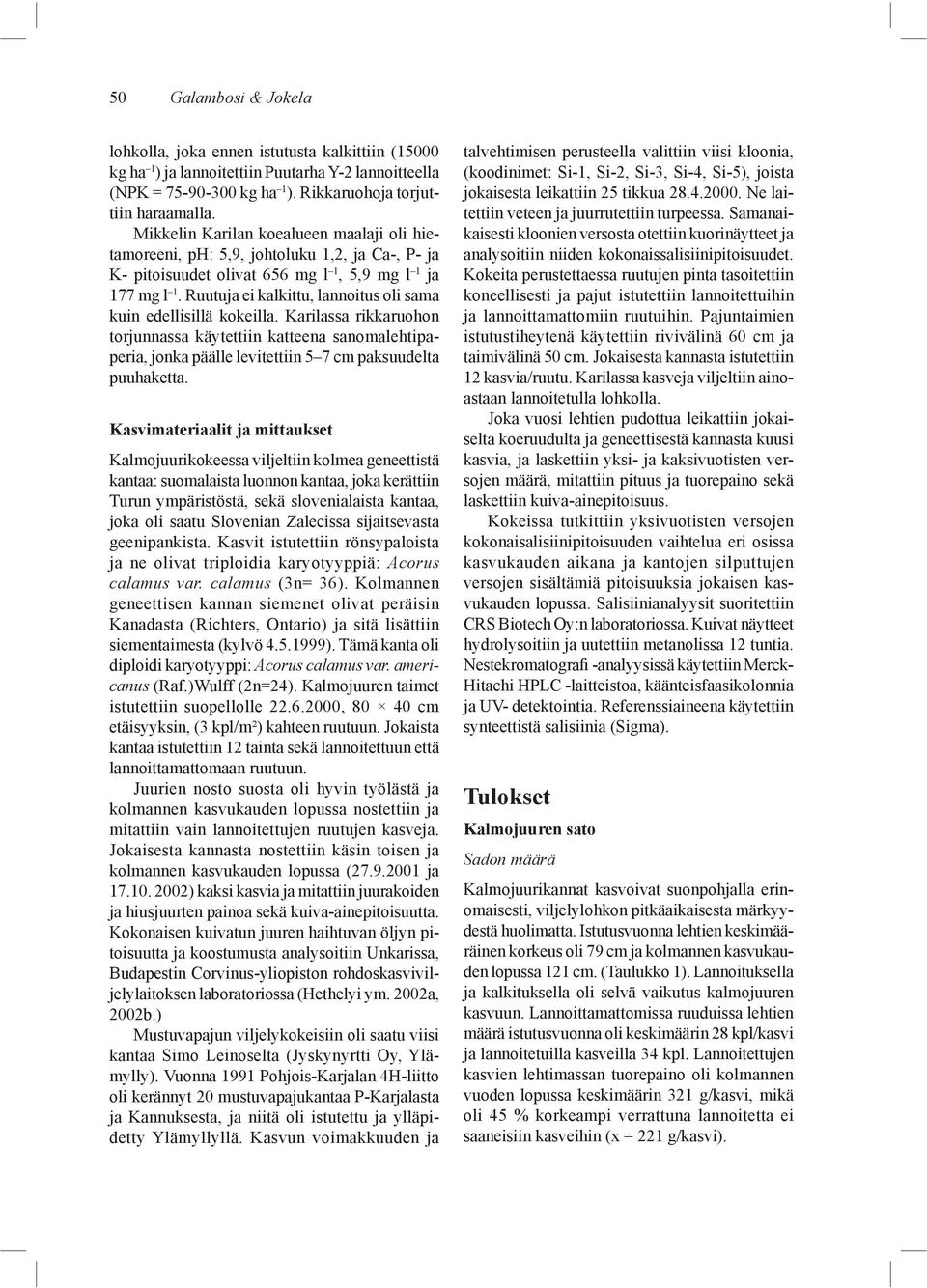 Ruutuja ei kalkittu, lannoitus oli sama kuin edellisillä kokeilla. Karilassa rikkaruohon torjunnassa käytettiin katteena sanomalehtipaperia, jonka päälle levitettiin 5 7 cm paksuudelta puuhaketta.