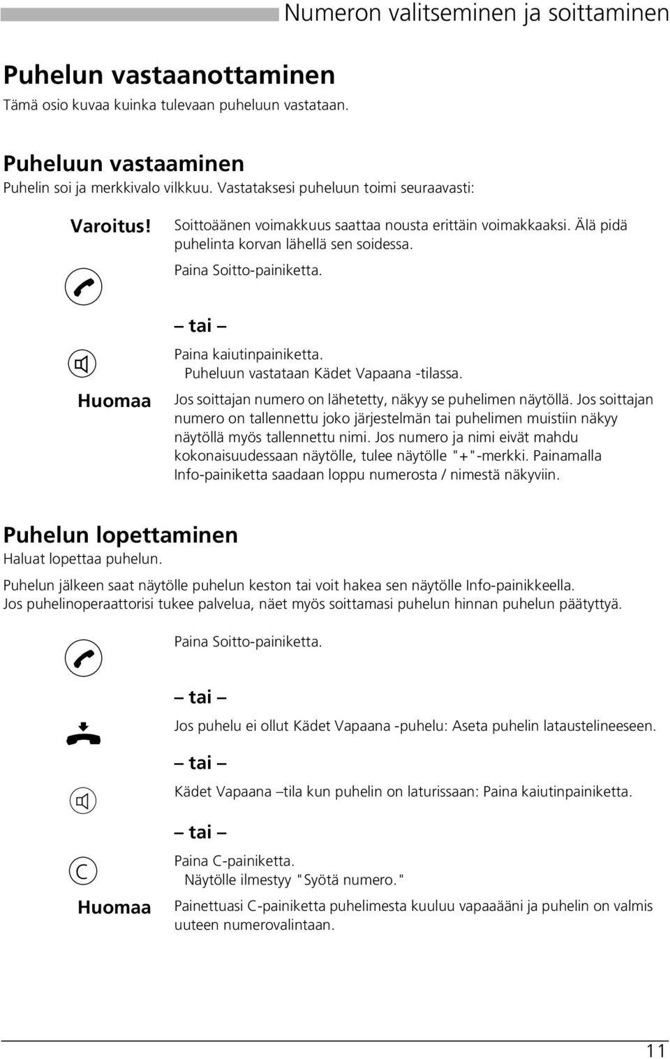 tai Paina kaiutinpainiketta. Puheluun astataan Kädet Vapaana -tilassa. Jos soittajan numero on lähetetty, näkyy se puhelimen näytöllä.