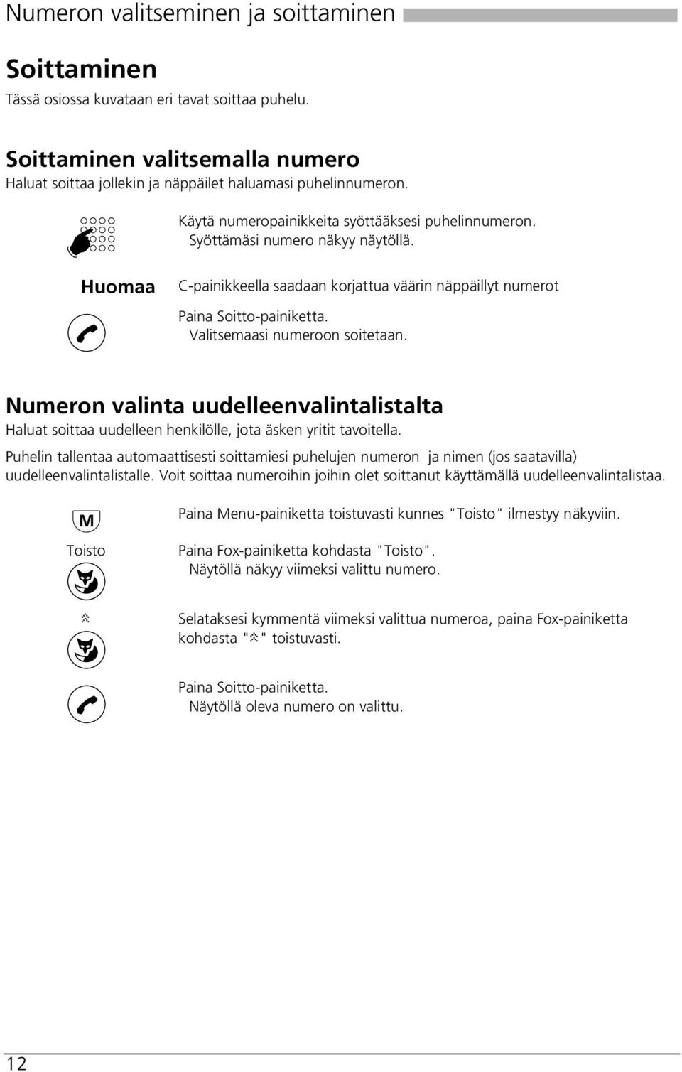 Valitsemaasi numeroon soitetaan. Numeron alinta uudelleenalintalistalta Haluat soittaa uudelleen henkilölle, jota äsken yritit taoitella.