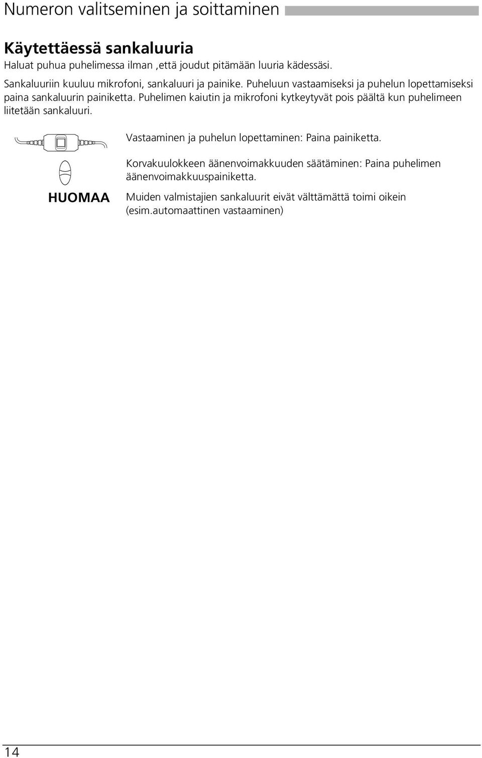 Puhelimen kaiutin ja mikrofoni kytkeytyät pois päältä kun puhelimeen liitetään sankaluuri. Vastaaminen ja puhelun lopettaminen: Paina painiketta.