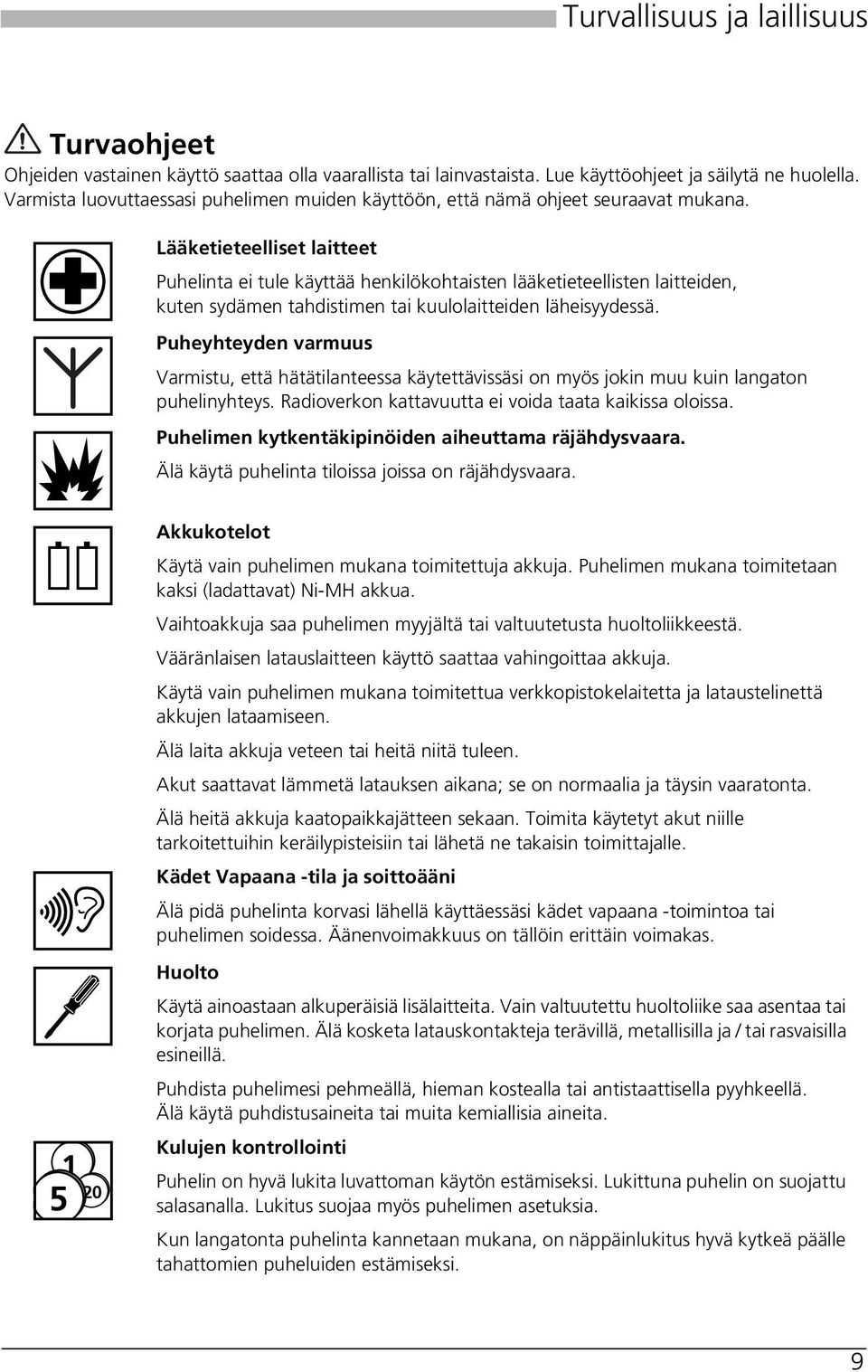 Lääketieteelliset laitteet Puhelinta ei tule käyttää henkilökohtaisten lääketieteellisten laitteiden, kuten sydämen tahdistimen tai kuulolaitteiden läheisyydessä.