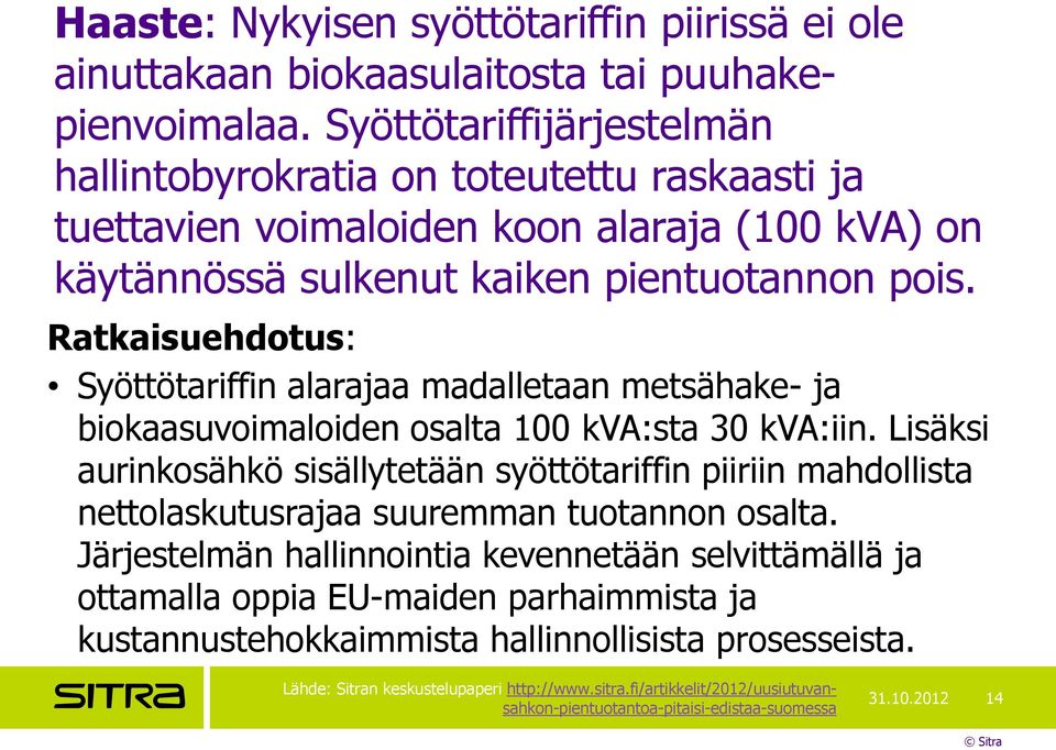 Ratkaisuehdotus: Syöttötariffin alarajaa madalletaan metsähake- ja biokaasuvoimaloiden osalta 100 kva:sta 30 kva:iin.