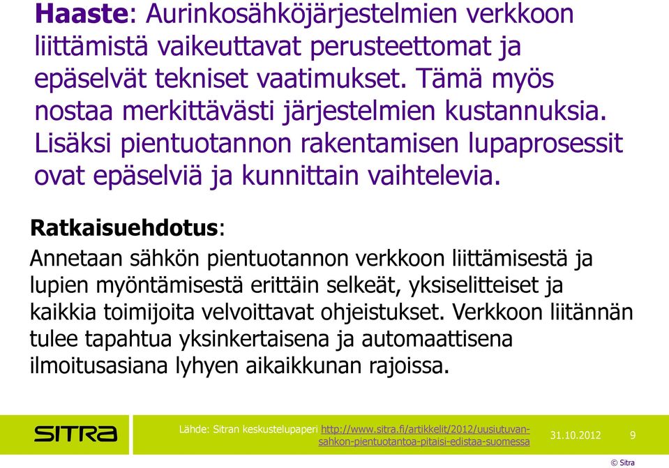 Ratkaisuehdotus: Annetaan sähkön pientuotannon verkkoon liittämisestä ja lupien myöntämisestä erittäin selkeät, yksiselitteiset ja kaikkia toimijoita velvoittavat