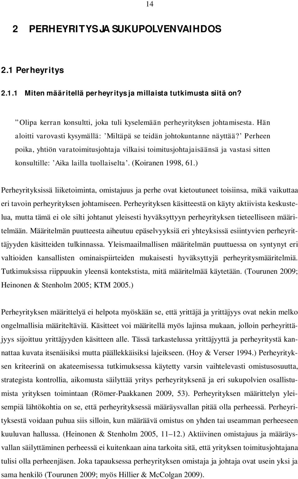 Perheen poika, yhtiön varatoimitusjohtaja vilkaisi toimitusjohtajaisäänsä ja vastasi sitten konsultille: Aika lailla tuollaiselta. (Koiranen 1998, 61.