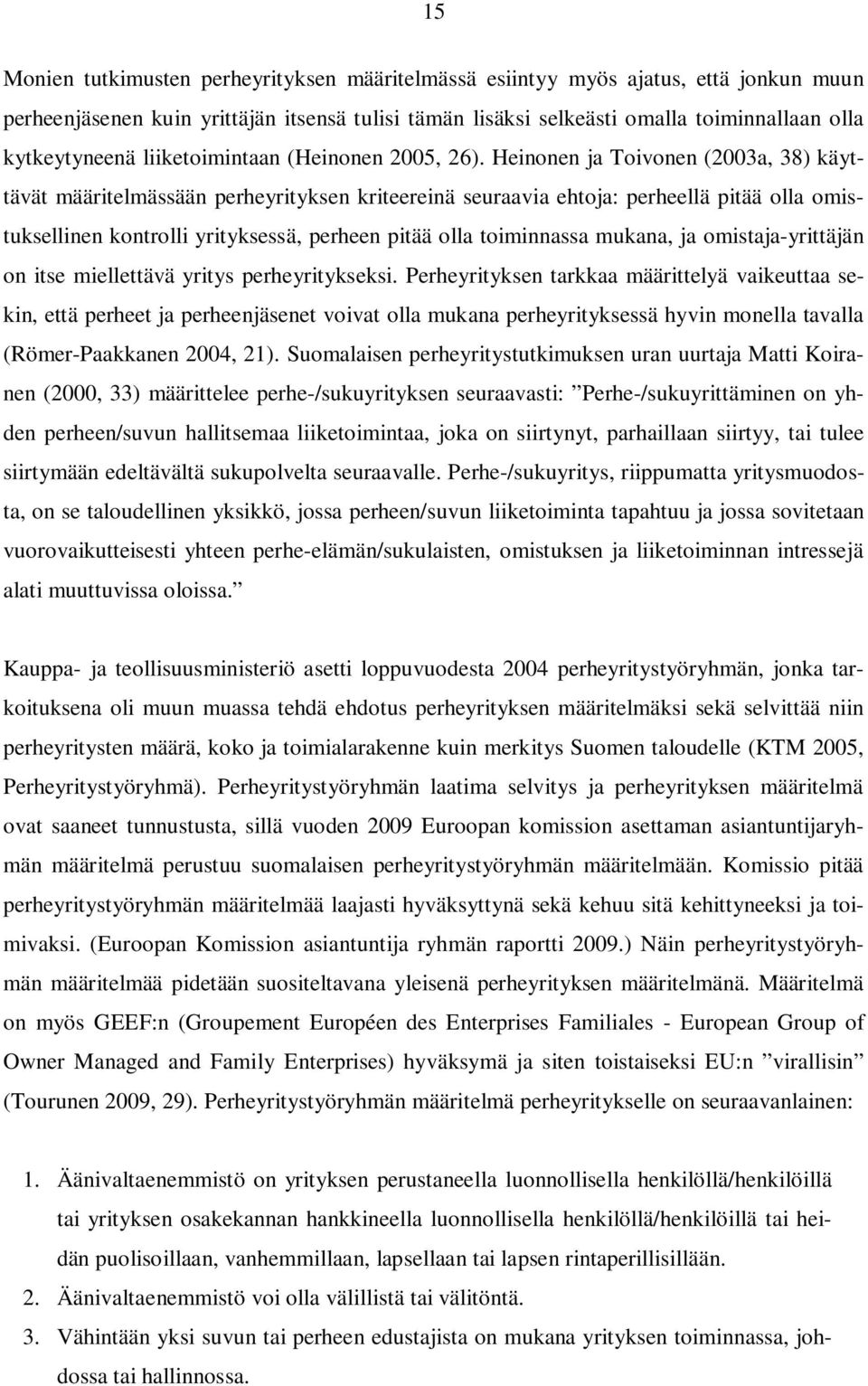 Heinonen ja Toivonen (2003a, 38) käyttävät määritelmässään perheyrityksen kriteereinä seuraavia ehtoja: perheellä pitää olla omistuksellinen kontrolli yrityksessä, perheen pitää olla toiminnassa