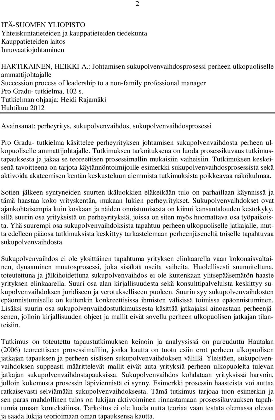 Tutkielman ohjaaja: Heidi Rajamäki Huhtikuu 2012 Avainsanat: perheyritys, sukupolvenvaihdos, sukupolvenvaihdosprosessi Pro Gradu- tutkielma käsittelee perheyrityksen johtamisen sukupolvenvaihdosta