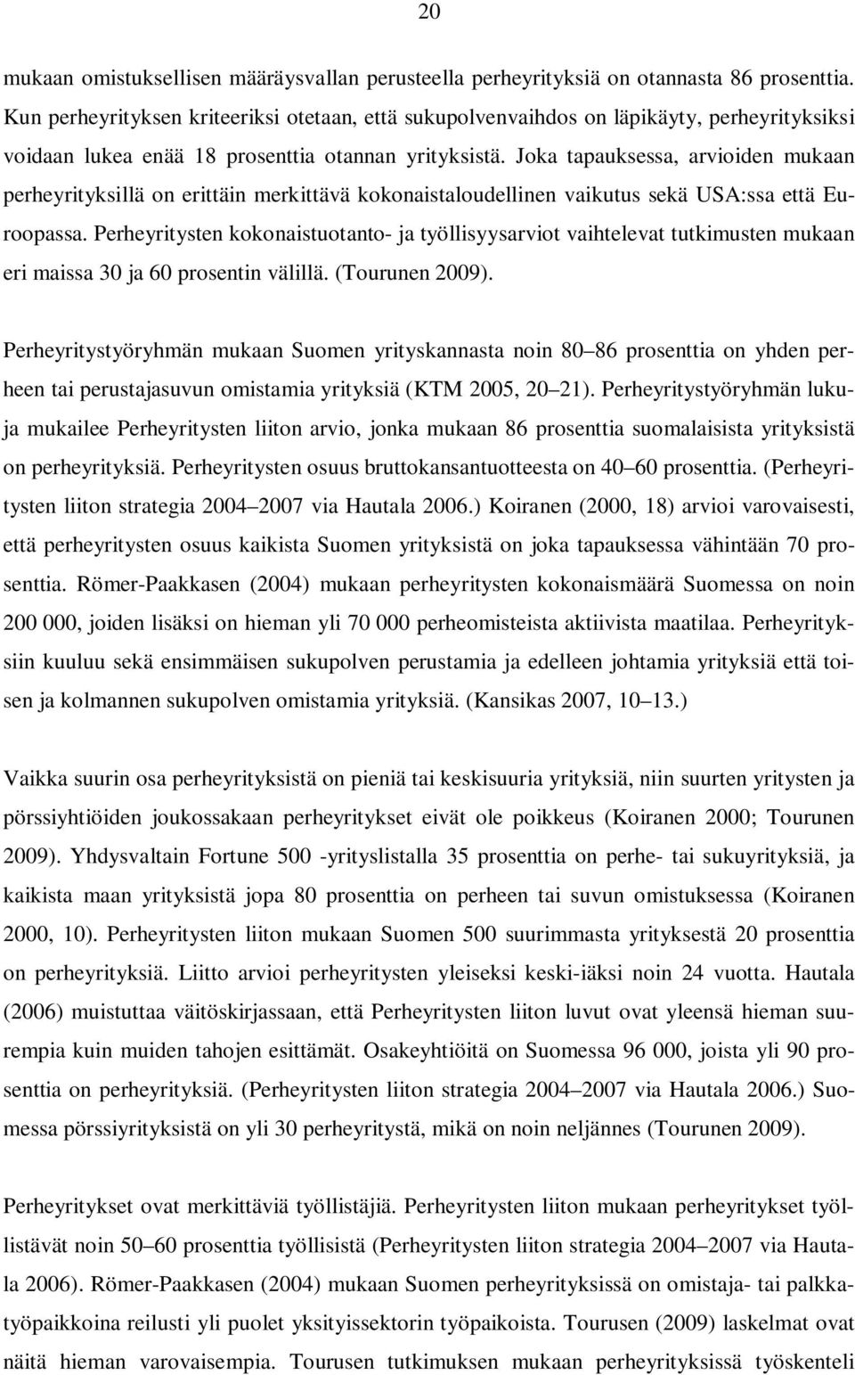 Joka tapauksessa, arvioiden mukaan perheyrityksillä on erittäin merkittävä kokonaistaloudellinen vaikutus sekä USA:ssa että Euroopassa.