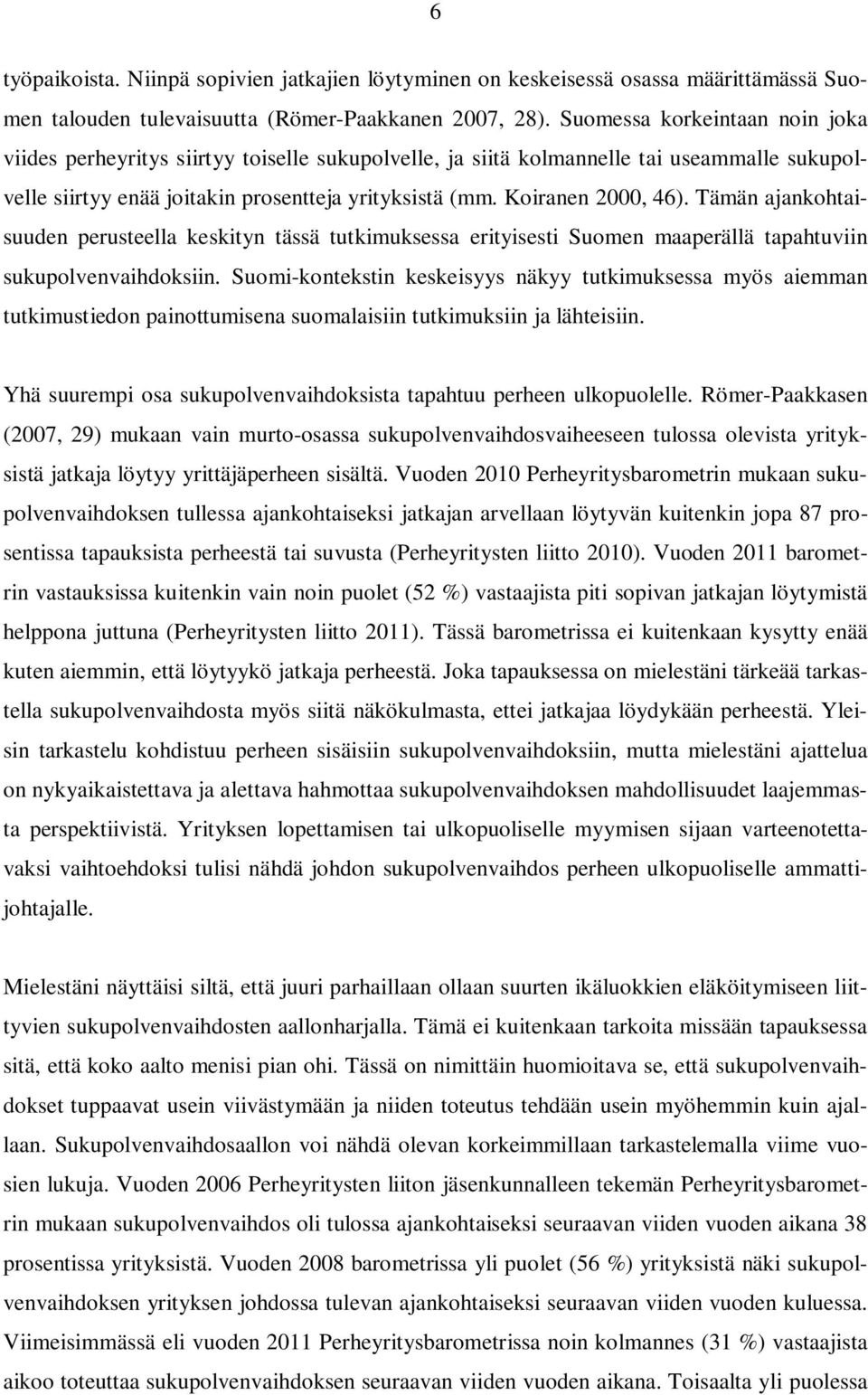 Tämän ajankohtaisuuden perusteella keskityn tässä tutkimuksessa erityisesti Suomen maaperällä tapahtuviin sukupolvenvaihdoksiin.