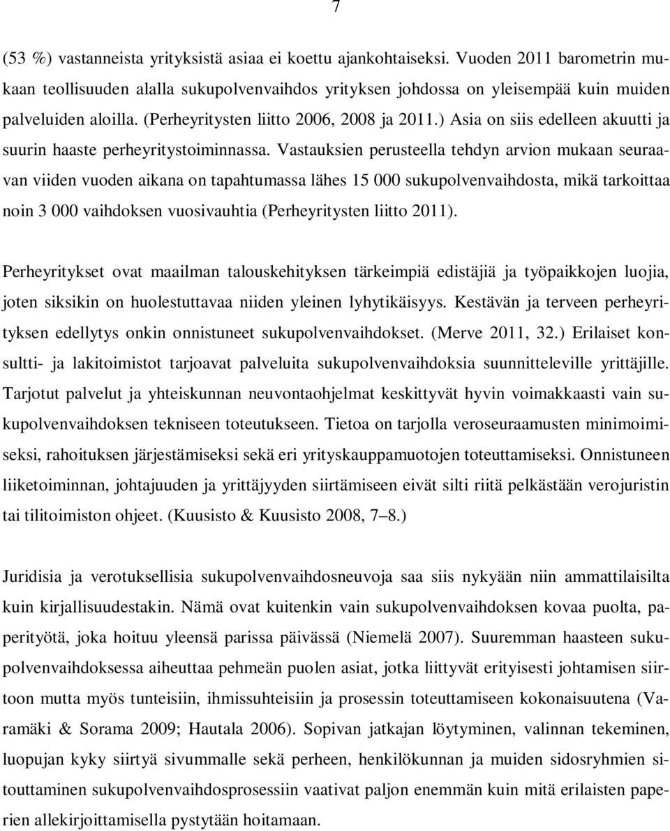 Vastauksien perusteella tehdyn arvion mukaan seuraavan viiden vuoden aikana on tapahtumassa lähes 15 000 sukupolvenvaihdosta, mikä tarkoittaa noin 3 000 vaihdoksen vuosivauhtia (Perheyritysten liitto