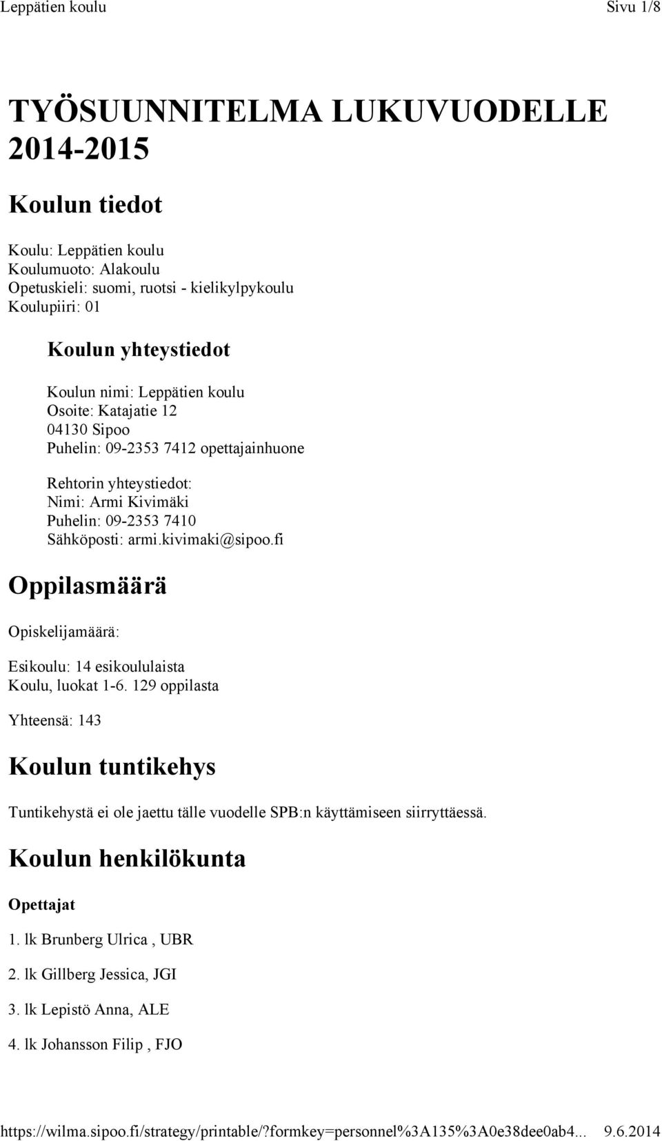 Sähköposti: armi.kivimaki@sipoo.fi Oppilasmäärä Opiskelijamäärä: Esikoulu: 14 esikoululaista Koulu, luokat 1-6.