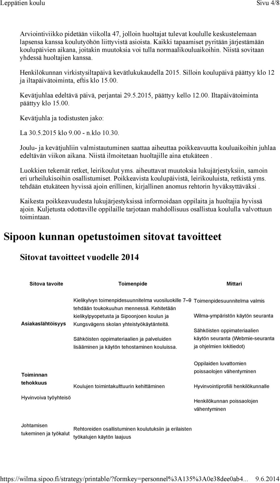 Henkilökunnan virkistysiltapäivä kevätlukukaudella 2015. Silloin koulupäivä päättyy klo 12 ja iltapäivätoiminta, eftis klo 15.00. Kevätjuhlaa edeltävä päivä, perjantai 29.5.2015, päättyy kello 12.00. Iltapäivätoiminta päättyy klo 15.