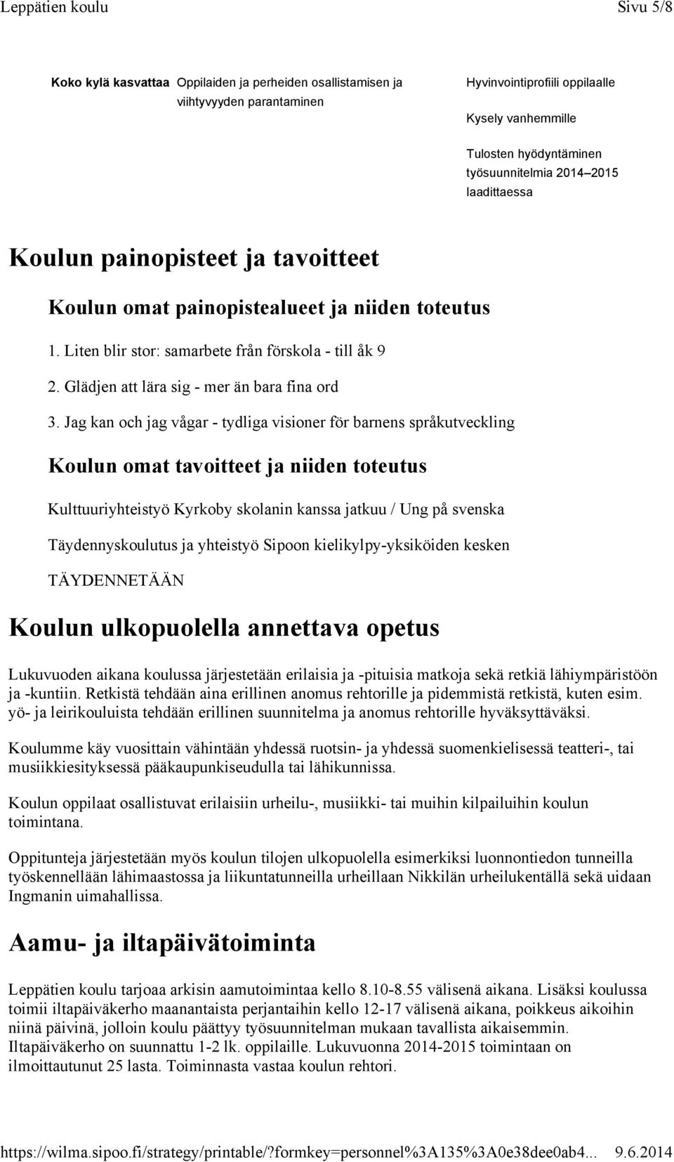 Jag kan och jag vågar - tydliga visioner för barnens språkutveckling Koulun omat tavoitteet ja niiden toteutus Kulttuuriyhteistyö Kyrkoby skolanin kanssa jatkuu / Ung på svenska Täydennyskoulutus ja