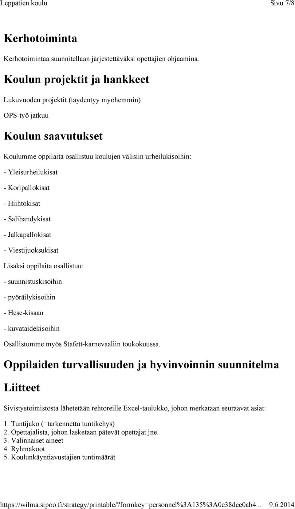 Koripallokisat - Hiihtokisat - Salibandykisat - Jalkapallokisat - Viestijuoksukisat Lisäksi oppilaita osallistuu: - suunnistuskisoihin - pyöräilykisoihin - Hese-kisaan - kuvataidekisoihin