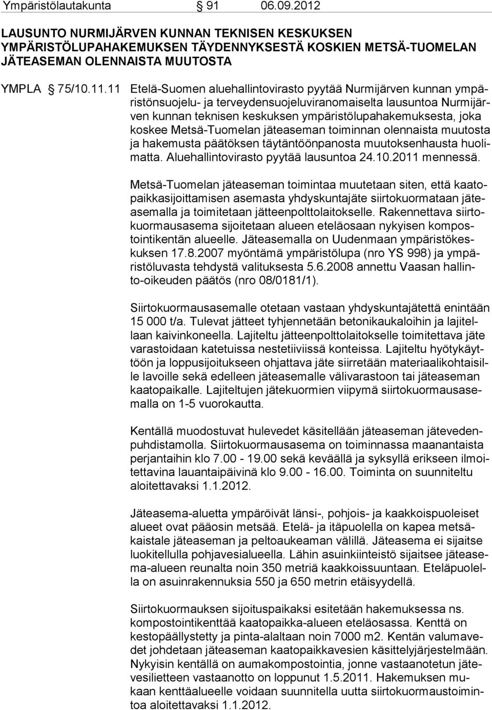 koskee Metsä-Tuomelan jäteaseman toiminnan olennaista muutosta ja hakemusta päätöksen täytäntöönpanosta muutoksenhausta huolimatta. Aluehallintovirasto pyytää lausuntoa 24.10.2011 mennessä.