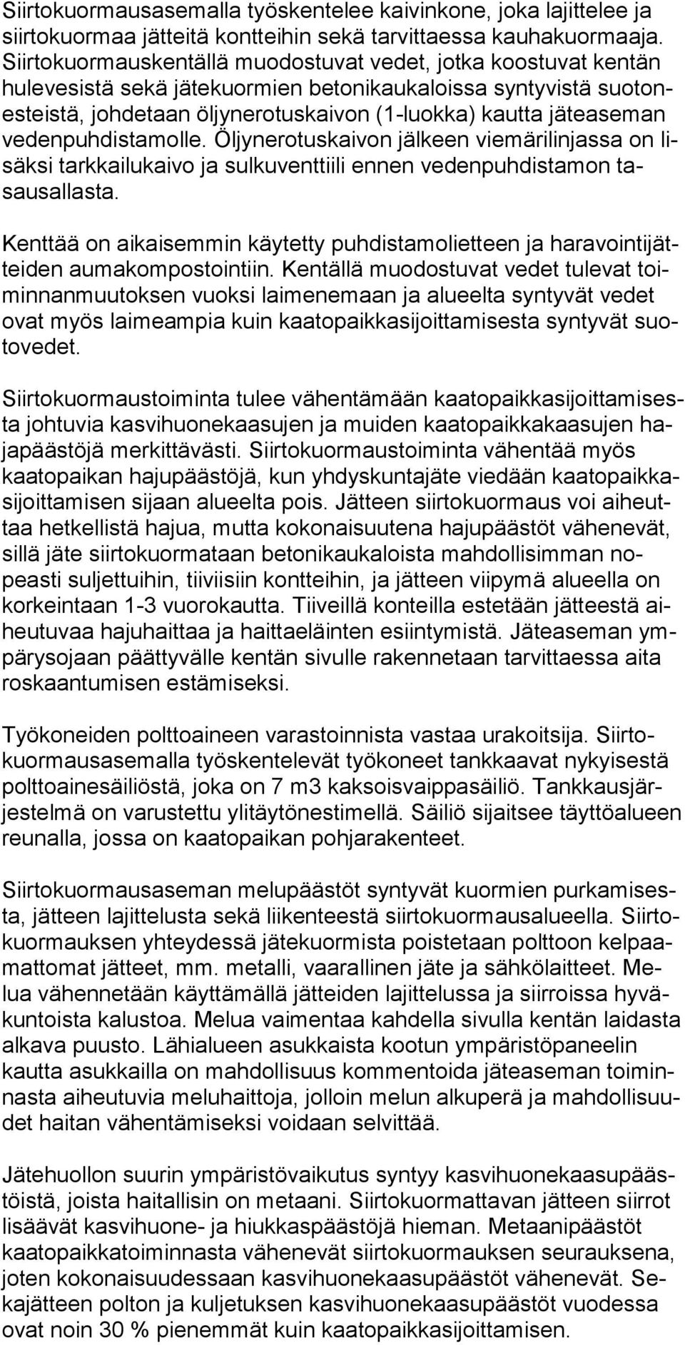 vedenpuhdistamolle. Öljynerotuskaivon jälkeen viemärilinjassa on lisäksi tarkkailukaivo ja sulkuventtiili ennen vedenpuhdistamon tasausallasta.