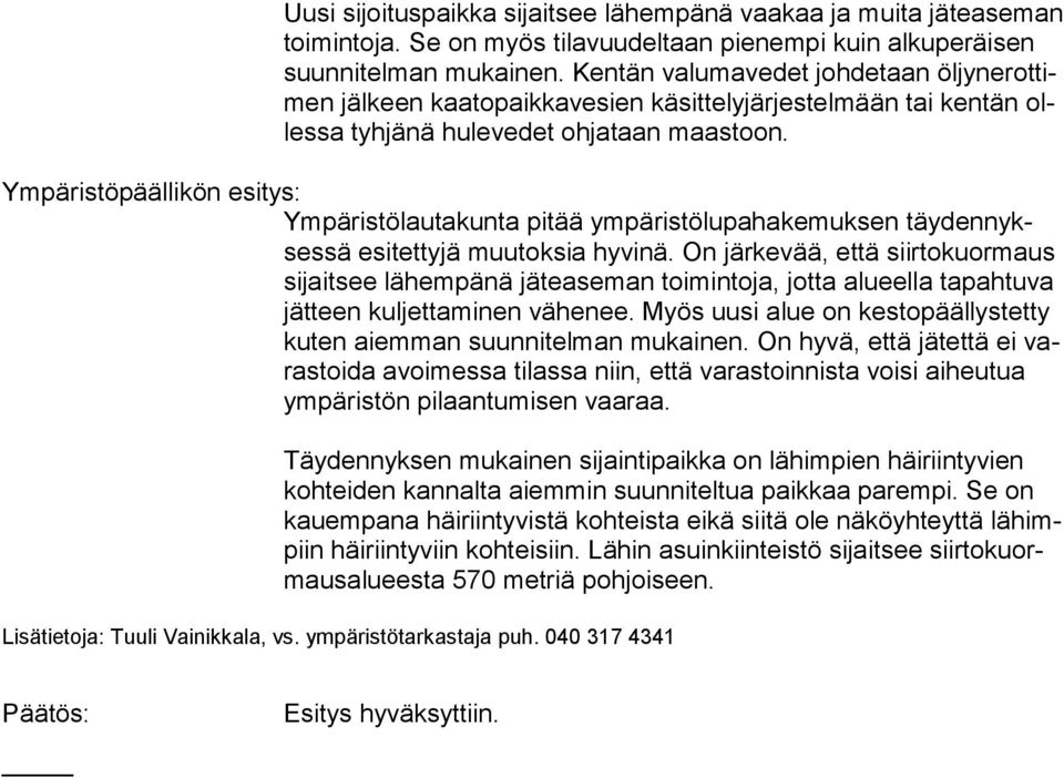 Ympäristöpäällikön esitys: Ympäristölautakunta pitää ympäristölupahakemuksen täydennyksessä esitettyjä muu tok sia hy vi nä.