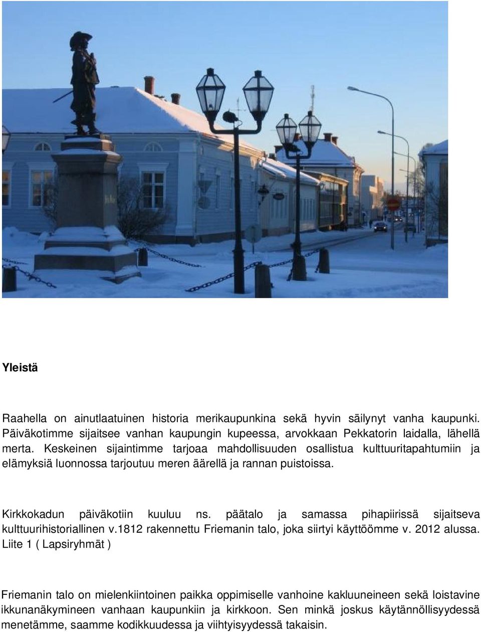 päätalo ja samassa pihapiirissä sijaitseva kulttuurihistoriallinen v.1812 rakennettu Friemanin talo, joka siirtyi käyttöömme v. 2012 alussa.