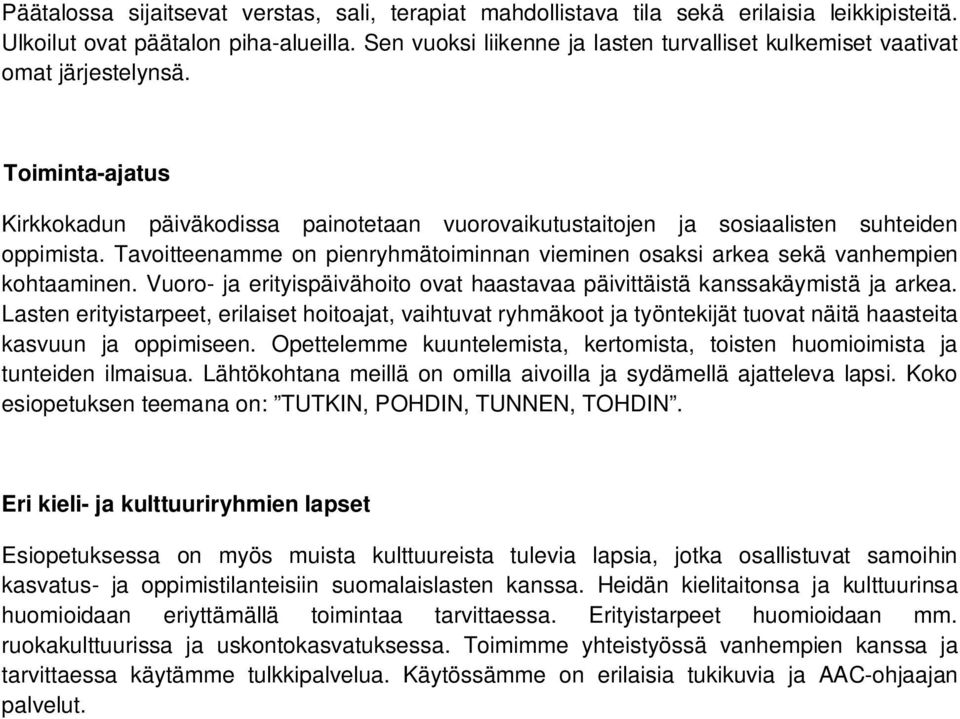 Tavoitteenamme on pienryhmätoiminnan vieminen osaksi arkea sekä vanhempien kohtaaminen. Vuoro- ja erityispäivähoito ovat haastavaa päivittäistä kanssakäymistä ja arkea.