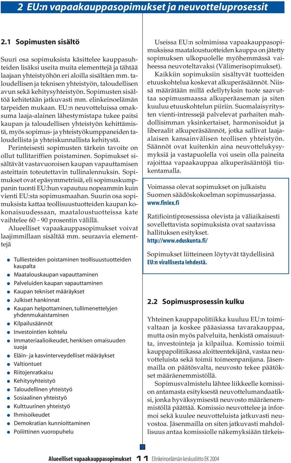 taloudellisen ja teknisen yhteistyön, taloudellisen avun sekä kehitysyhteistyön. Sopimusten sisältöä kehitetään jatkuvasti mm. elinkeinoelämän tarpeiden mukaan.