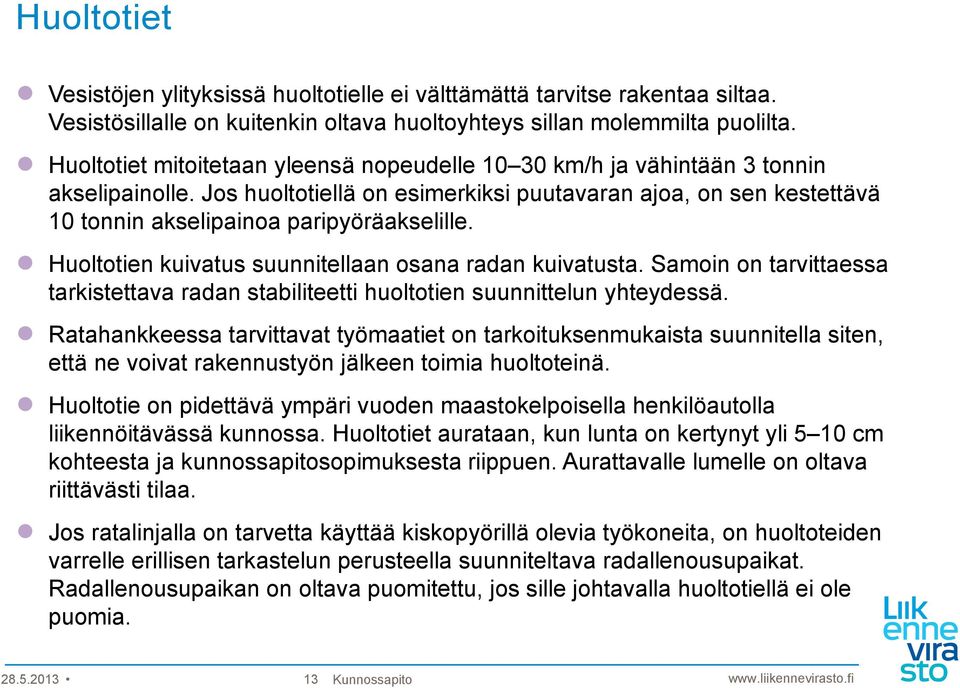 Huoltotien kuivatus suunnitellaan osana radan kuivatusta. Samoin on tarvittaessa tarkistettava radan stabiliteetti huoltotien suunnittelun yhteydessä.