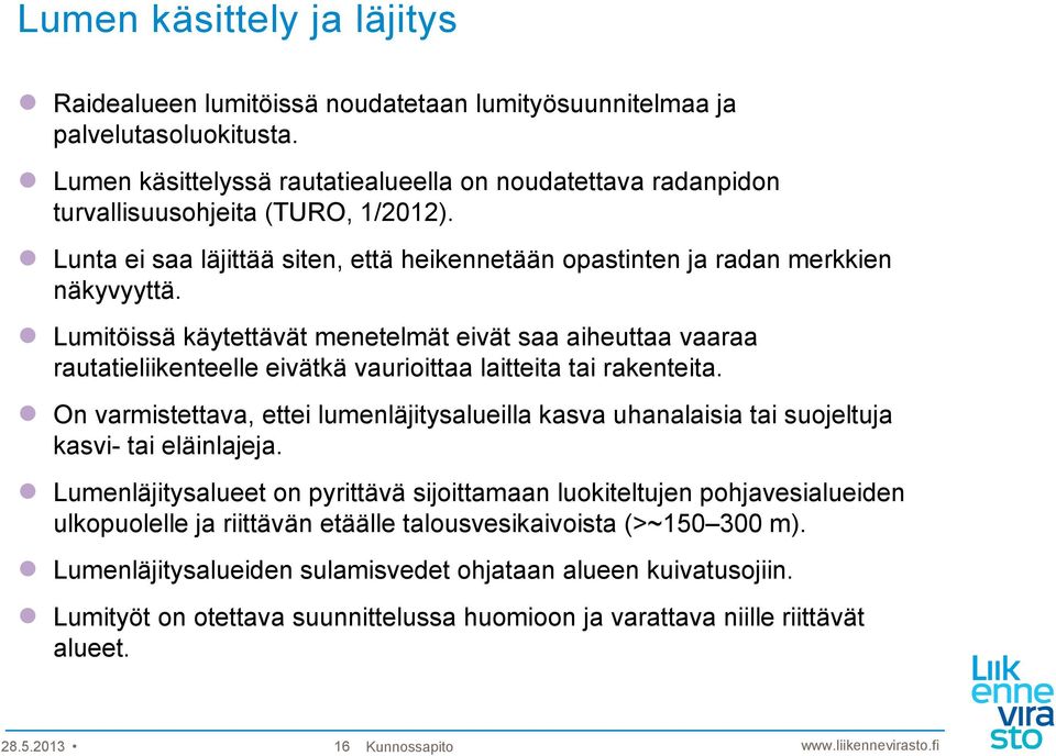 Lumitöissä käytettävät menetelmät eivät saa aiheuttaa vaaraa rautatieliikenteelle eivätkä vaurioittaa laitteita tai rakenteita.