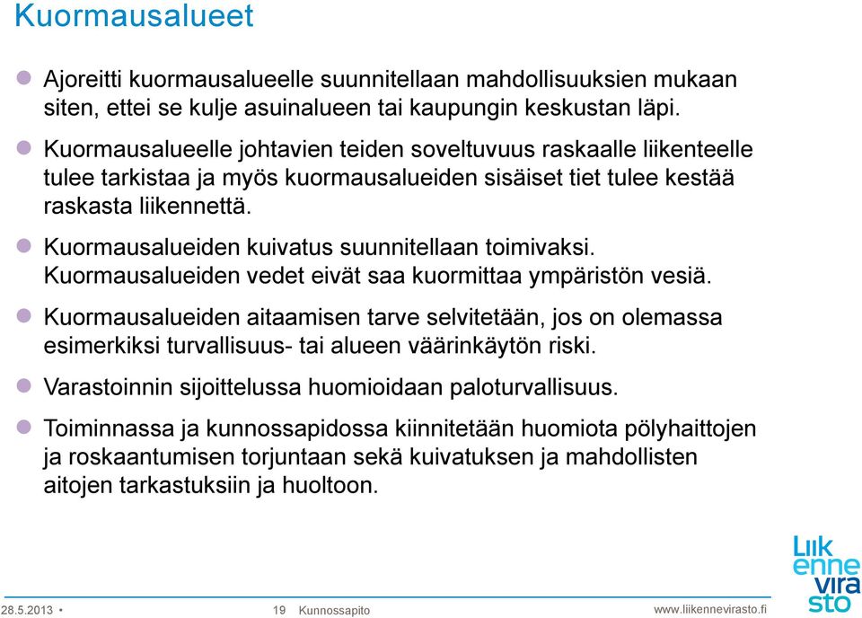 Kuormausalueiden kuivatus suunnitellaan toimivaksi. Kuormausalueiden vedet eivät saa kuormittaa ympäristön vesiä.