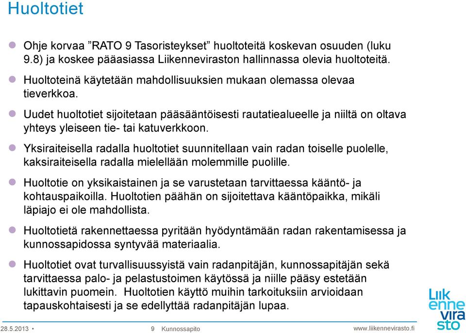 Yksiraiteisella radalla huoltotiet suunnitellaan vain radan toiselle puolelle, kaksiraiteisella radalla mielellään molemmille puolille.