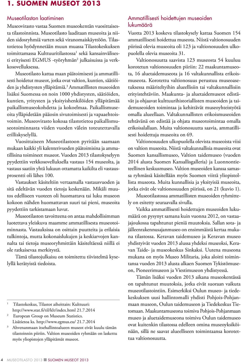 Tilastotietoa hyödynnetään muun muassa Tilastokeskuksen toimittamassa Kulttuuritilastossa 1 sekä kansainvälisesti erityisesti EGMUS -työryhmän 2 julkaisuissa ja verkkosovelluksessa.