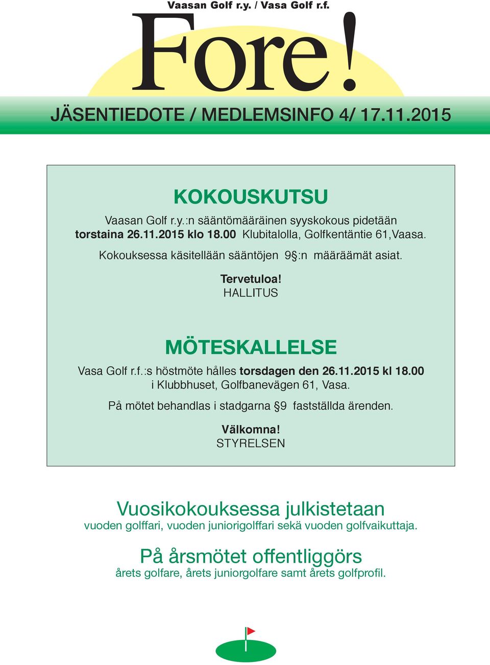 11.2015 kl 18.00 i Klubbhuset, Golfbanevägen 61, Vasa. På mötet behandlas i stadgarna 9 fastställda ärenden. Välkomna!