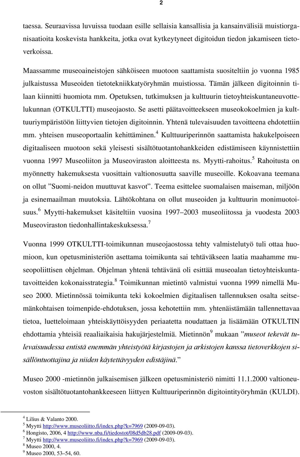 Opetuksen, tutkimuksen ja kulttuurin tietoyhteiskuntaneuvottelukunnan (OTKULTTI) museojaosto. Se asetti päätavoitteekseen museokokoelmien ja kulttuuriympäristöön liittyvien tietojen digitoinnin.