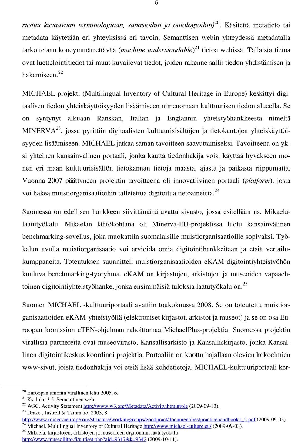 Tällaista tietoa ovat luettelointitiedot tai muut kuvailevat tiedot, joiden rakenne sallii tiedon yhdistämisen ja hakemiseen.