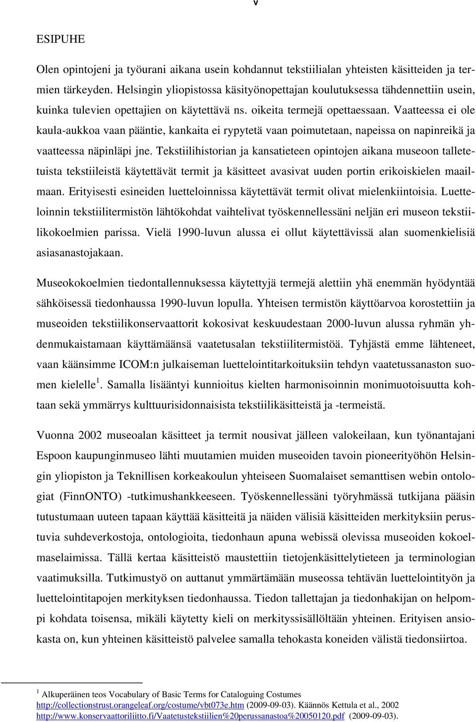 Vaatteessa ei ole kaula-aukkoa vaan pääntie, kankaita ei rypytetä vaan poimutetaan, napeissa on napinreikä ja vaatteessa näpinläpi jne.