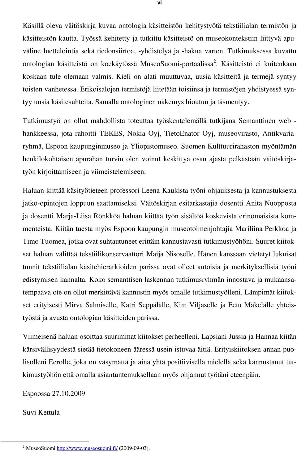 Tutkimuksessa kuvattu ontologian käsitteistö on koekäytössä MuseoSuomi-portaalissa 2. Käsitteistö ei kuitenkaan koskaan tule olemaan valmis.