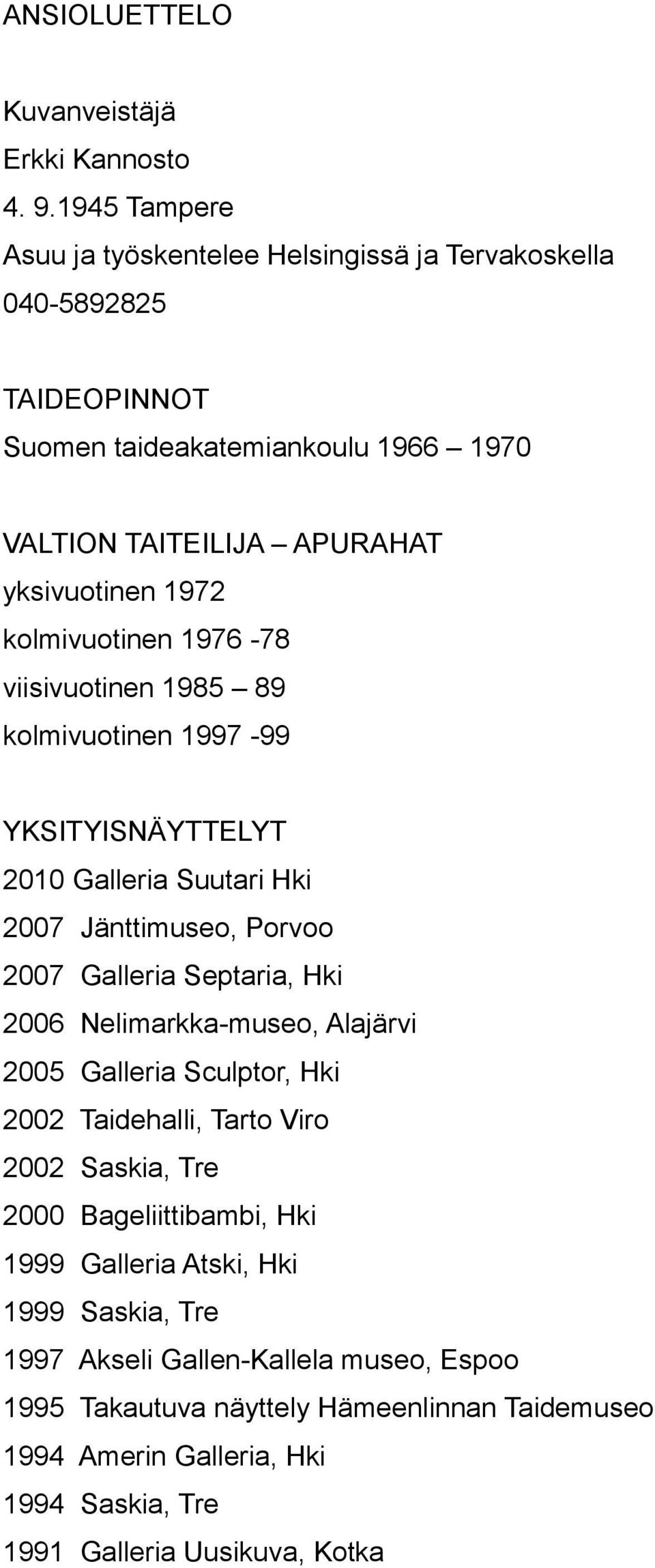 kolmivuotinen 1976-78 viisivuotinen 1985 89 kolmivuotinen 1997-99 YKSITYISNÄYTTELYT 2010 Galleria Suutari Hki 2007 Jänttimuseo, Porvoo 2007 Galleria Septaria, Hki 2006