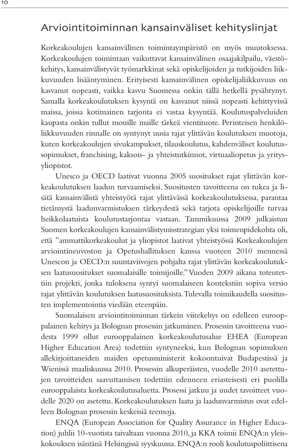 Erityisesti kansainvälinen opiskelijaliikkuvuus on kasvanut nopeasti, vaikka kasvu Suomessa onkin tällä hetkellä pysähtynyt.