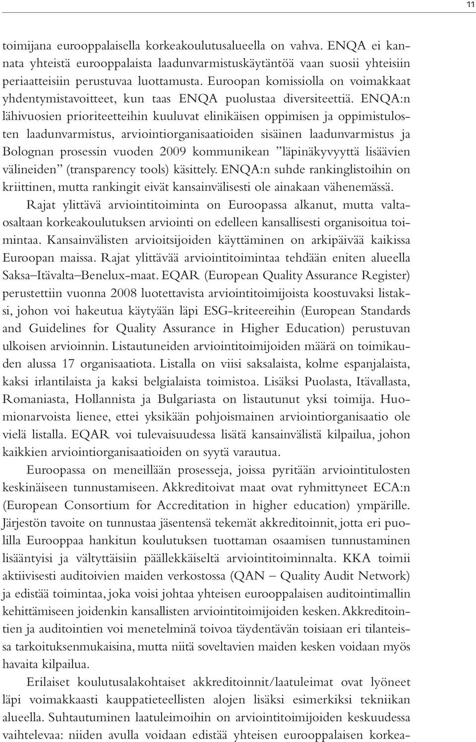 ENQA:n lähivuosien prioriteetteihin kuuluvat elinikäisen oppimisen ja oppimistulosten laadunvarmistus, arviointiorganisaatioiden sisäinen laadunvarmistus ja Bolognan prosessin vuoden 2009 kommunikean