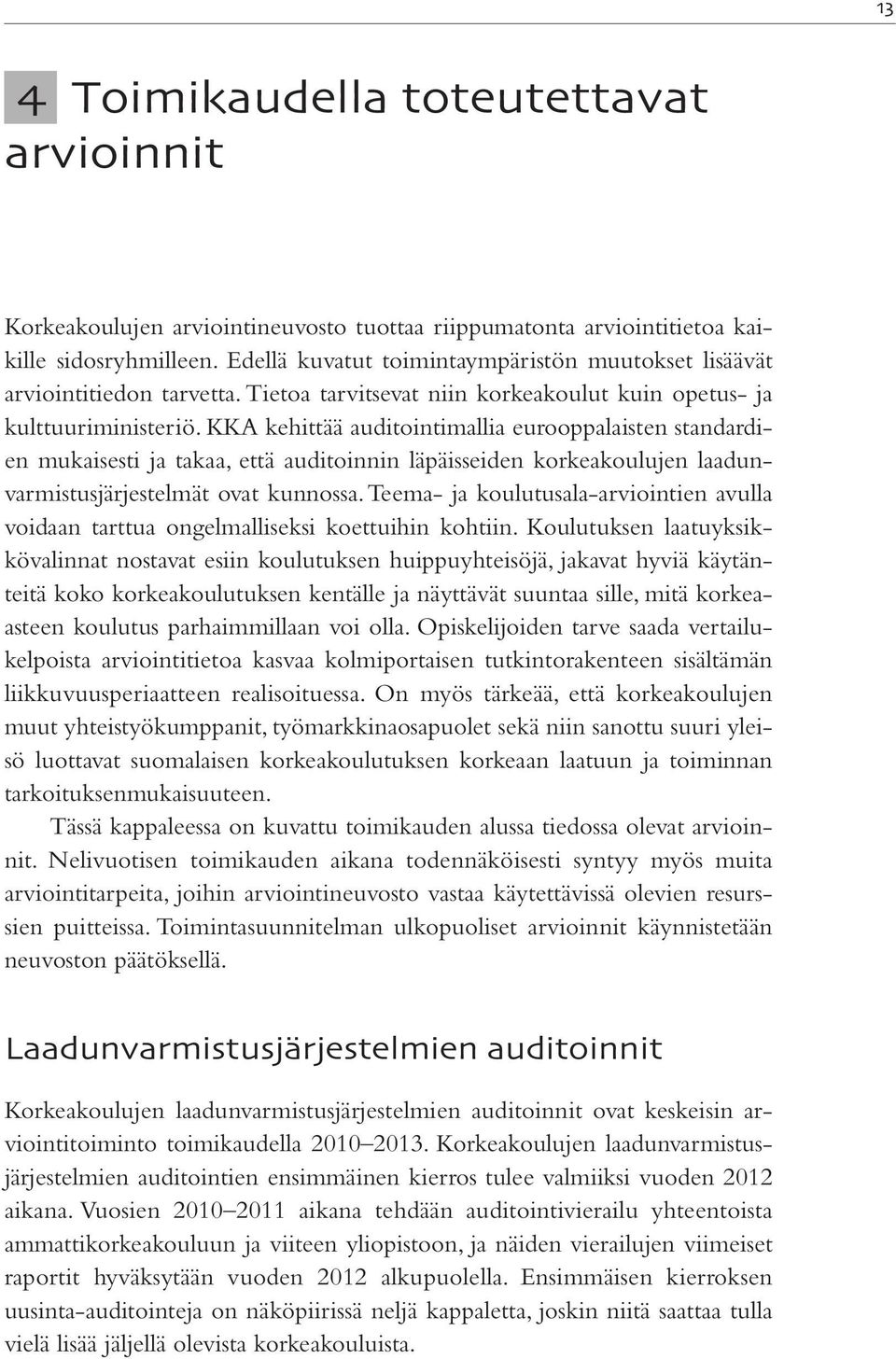 KKA kehittää auditointimallia eurooppalaisten standardien mukaisesti ja takaa, että auditoinnin läpäisseiden korkeakoulujen laadunvarmistusjärjestelmät ovat kunnossa.