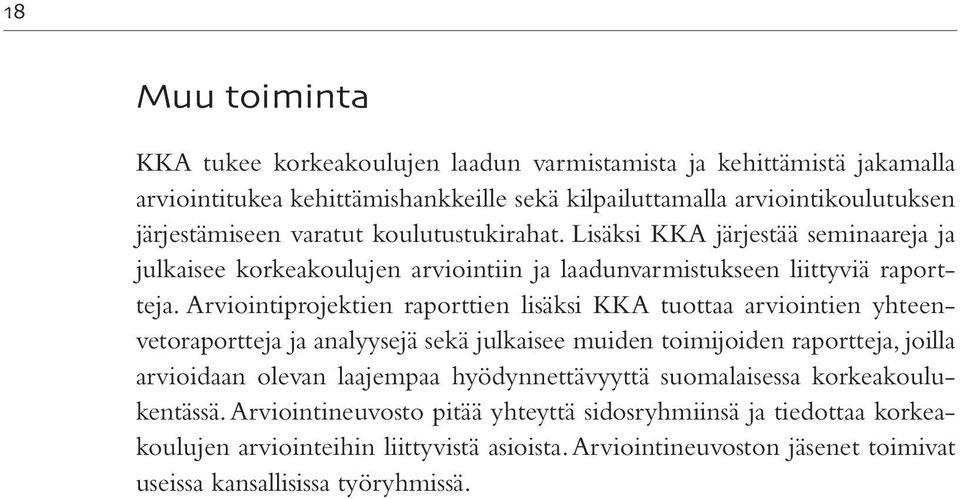 Arviointiprojektien raporttien lisäksi KKA tuottaa arviointien yhteenvetoraportteja ja analyysejä sekä julkaisee muiden toimijoiden raportteja, joilla arvioidaan olevan laajempaa